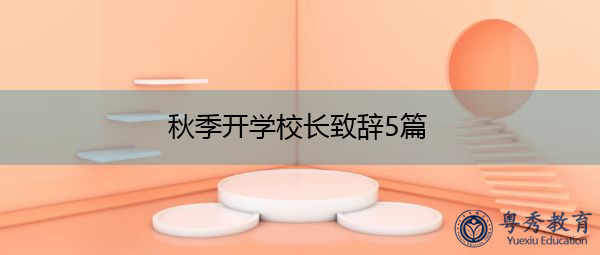 秋季开学校长致辞5篇 秋季开学校长致辞5篇