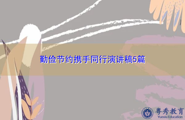 勤俭节约携手同行演讲稿5篇 勤俭节约携手同行演讲稿5篇