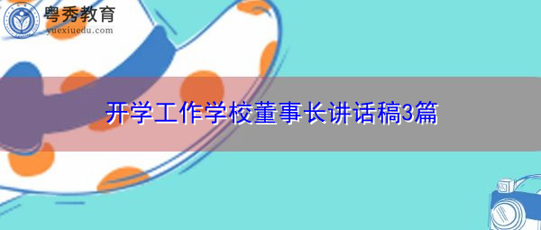 开学工作学校董事长讲话稿3篇 开学工作学校董事长讲话稿3篇