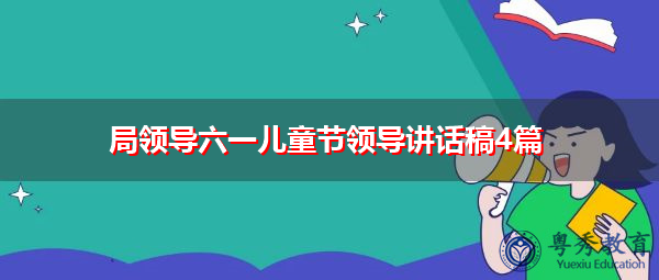 局领导六一儿童节领导讲话稿4篇 局领导六一儿童节领导讲话稿4篇