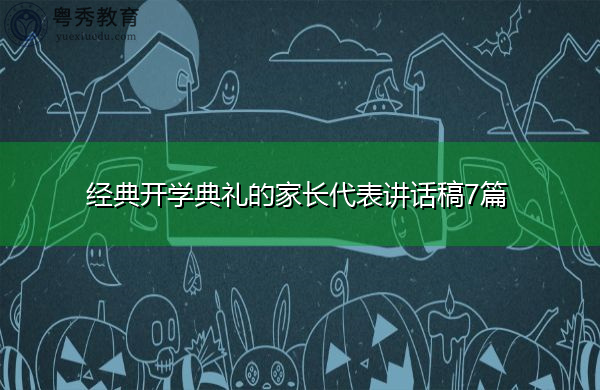 经典开学典礼的家长代表讲话稿7篇 经典开学典礼的家长代表讲话稿7篇