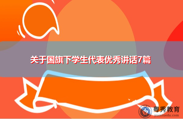 关于国旗下学生代表优秀讲话7篇 关于国旗下学生代表优秀讲话7篇