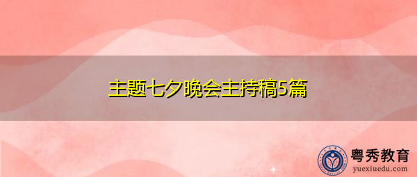 主题七夕晚会主持稿5篇 主题七夕晚会主持稿5篇