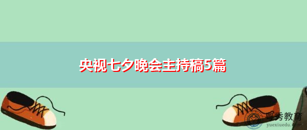 央视七夕晚会主持稿5篇 央视七夕晚会主持稿5篇