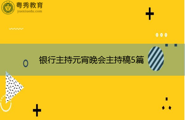 银行主持元宵晚会主持稿5篇 银行主持元宵晚会主持稿5篇