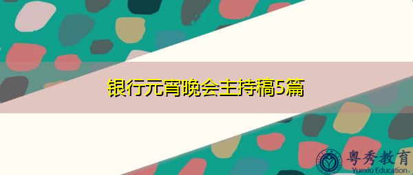 银行元宵晚会主持稿5篇 银行元宵晚会主持稿5篇