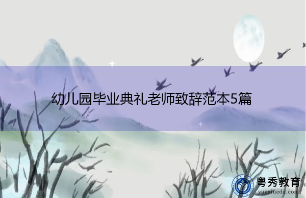 幼儿园毕业典礼老师致辞范本5篇 幼儿园毕业典礼老师致辞范本5篇