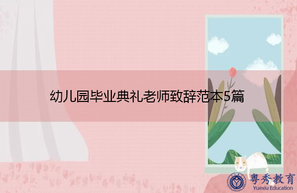 幼儿园毕业典礼老师致辞范本5篇 幼儿园毕业典礼老师致辞范本5篇