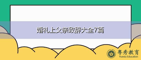 婚礼上父亲致辞大全7篇