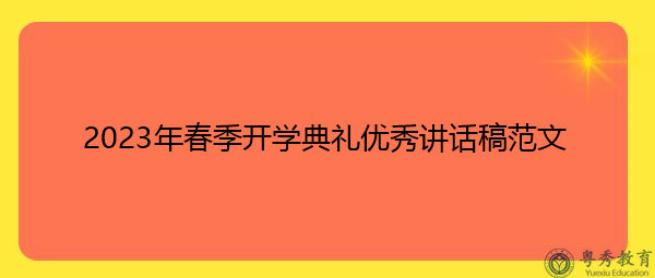 2023年春季开学典礼优秀讲话稿范文 2023年春季开学典礼优秀讲话稿范文