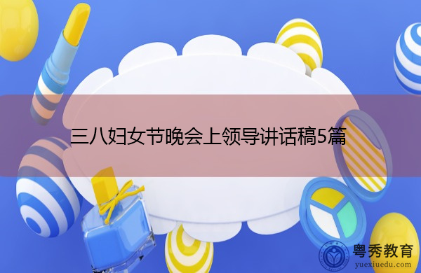 三八妇女节晚会上领导讲话稿5篇
