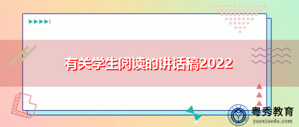 有关学生阅读的讲话稿2022 有关学生阅读的讲话稿2022