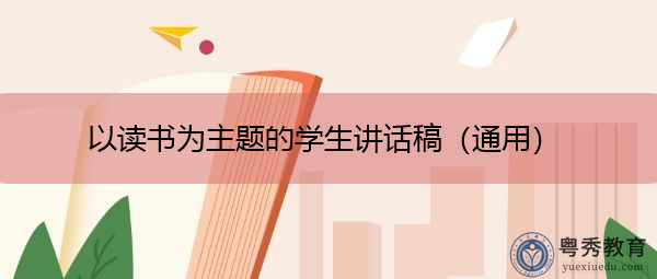 以读书为主题的学生讲话稿(通用) 以读书为主题的学生讲话稿(通用)