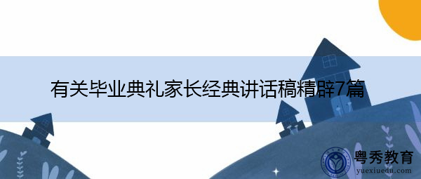 有关毕业典礼家长经典讲话稿精辟7篇