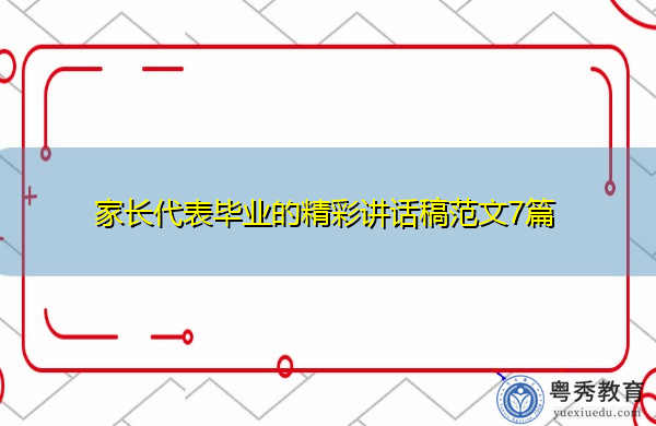 家长代表毕业的精彩讲话稿范文7篇 家长代表毕业的精彩讲话稿范文7篇
