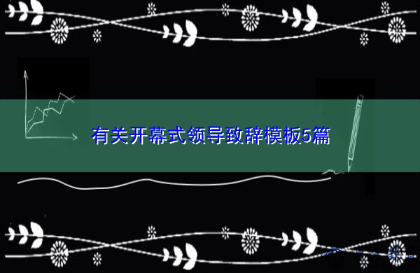 有关开幕式领导致辞模板5篇 有关开幕式领导致辞模板5篇