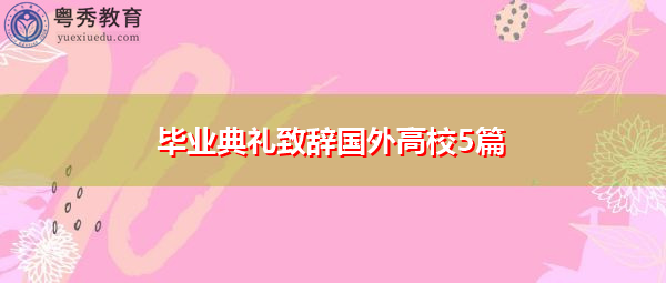 毕业典礼致辞国外高校5篇 毕业典礼致辞国外高校5篇