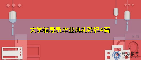 大学辅导员毕业典礼致辞4篇 大学辅导员毕业典礼致辞4篇