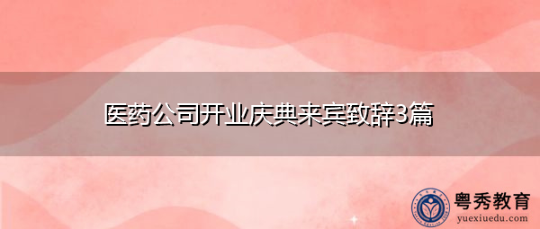 医药公司开业庆典来宾致辞3篇 医药公司开业庆典来宾致辞3篇