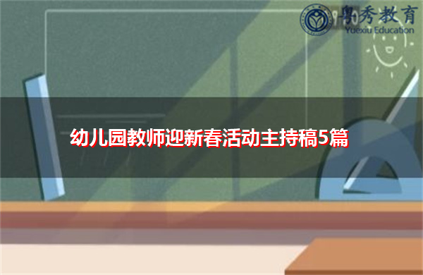 幼儿园教师迎新春活动主持稿5篇 幼儿园教师迎新春活动主持稿5篇