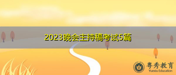 2023晚会主持稿考试5篇 2023晚会主持稿考试5篇