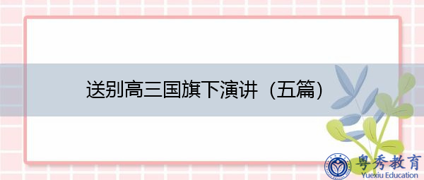 送别高三国旗下演讲(五篇) 送别高三国旗下演讲(五篇)