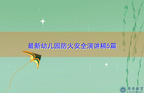 最新幼儿园防火安全演讲稿5篇 最新幼儿园防火安全演讲稿5篇
