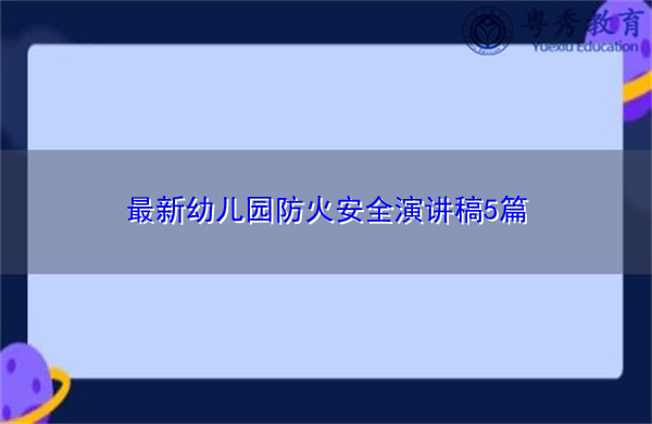 最新幼儿园防火安全演讲稿5篇 最新幼儿园防火安全演讲稿5篇