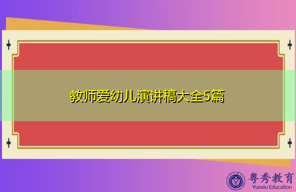教师爱幼儿演讲稿大全5篇 教师爱幼儿演讲稿大全5篇