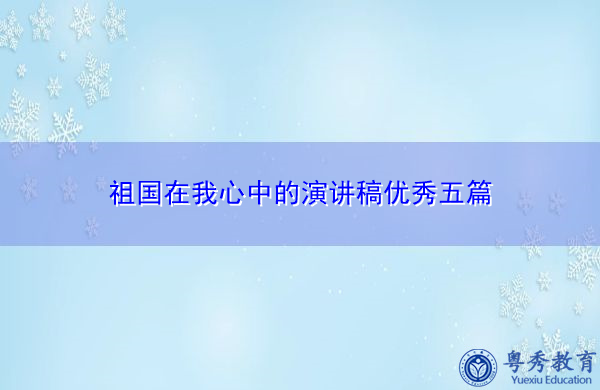 祖国在我心中的演讲稿优秀五篇 祖国在我心中的演讲稿优秀五篇