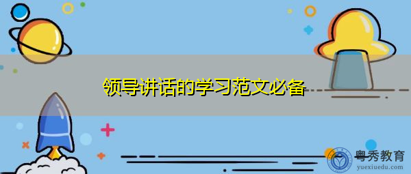 领导讲话的学习范文必备 领导讲话的学习范文必备