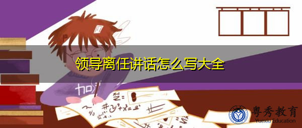 领导离任讲话怎么写大全 领导离任讲话怎么写大全