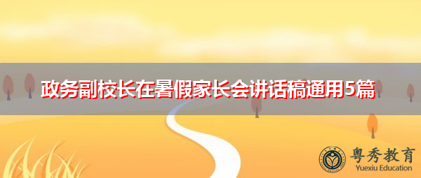 政务副校长在暑假家长会讲话稿通用5篇 政务副校长在暑假家长会讲话稿通用5篇