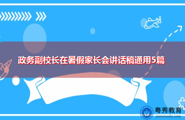 政务副校长在暑假家长会讲话稿通用5篇 政务副校长在暑假家长会讲话稿通用5篇