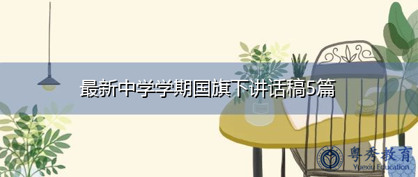 最新中学学期国旗下讲话稿5篇 最新中学学期国旗下讲话稿5篇