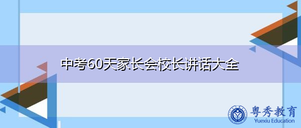 中考60天家长会校长讲话大全 中考60天家长会校长讲话大全
