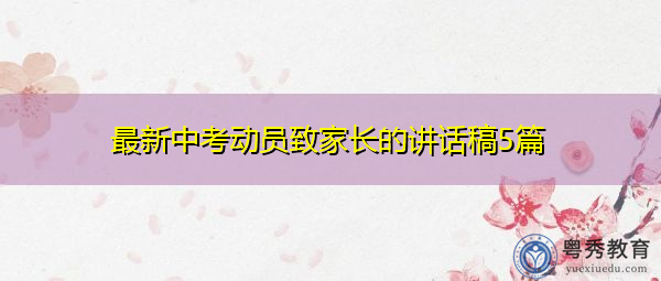 最新中考动员致家长的讲话稿5篇 最新中考动员致家长的讲话稿5篇