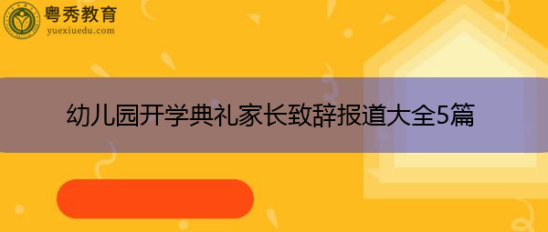 幼儿园开学典礼家长致辞报道大全5篇 幼儿园开学典礼家长致辞报道大全5篇