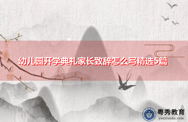幼儿园开学典礼家长致辞怎么写精选5篇 幼儿园开学典礼家长致辞怎么写精选5篇