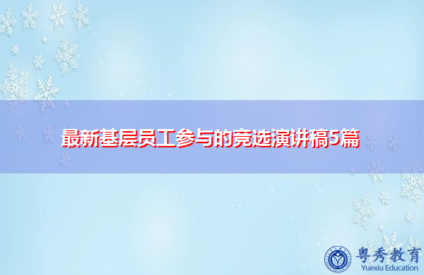 最新基层员工参与的竞选演讲稿5篇 最新基层员工参与的竞选演讲稿5篇