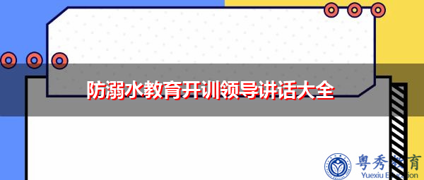 防溺水教育开训领导讲话大全 防溺水教育开训领导讲话大全