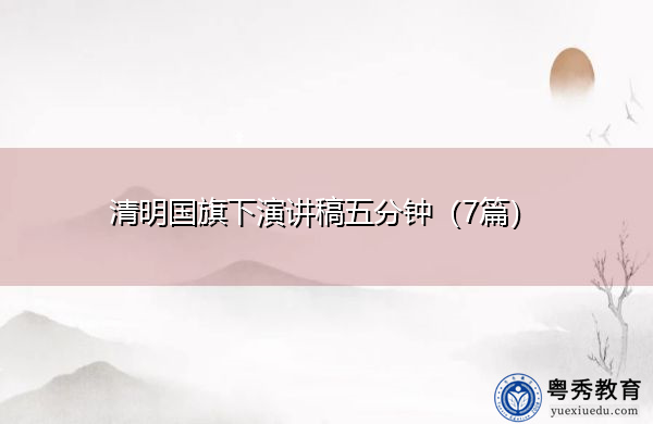 清明国旗下演讲稿五分钟(7篇) 清明国旗下演讲稿五分钟(7篇)