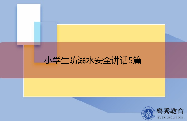 小学生防溺水安全讲话5篇 小学生防溺水安全讲话5篇