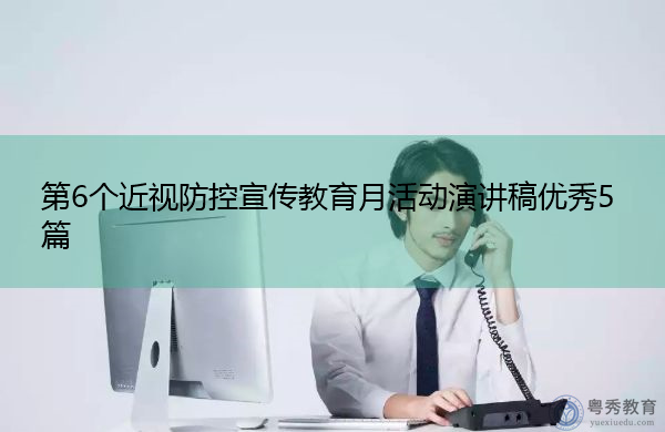 第6个近视防控宣传教育月活动演讲稿优秀5篇 第6个近视防控宣传教育月活动演讲稿优秀5篇