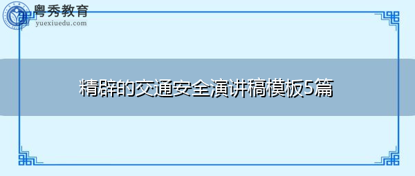 精辟的交通安全演讲稿模板5篇 精辟的交通安全演讲稿模板5篇
