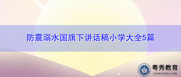 防震溺水国旗下讲话稿小学大全5篇
