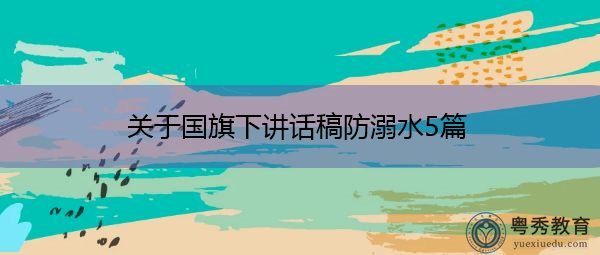 关于国旗下讲话稿防溺水5篇 关于国旗下讲话稿防溺水5篇