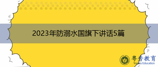 2023年防溺水国旗下讲话5篇 2023年防溺水国旗下讲话5篇