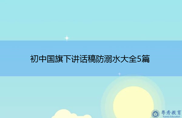 初中国旗下讲话稿防溺水大全5篇 初中国旗下讲话稿防溺水大全5篇