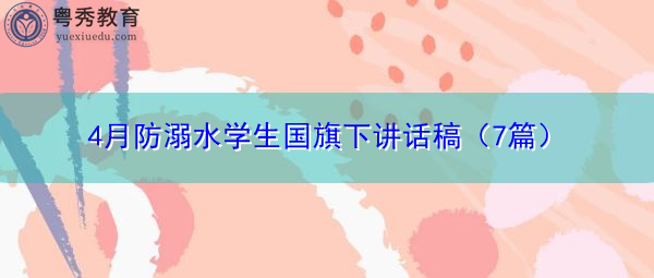 4月防溺水学生国旗下讲话稿(7篇) 4月防溺水学生国旗下讲话稿(7篇)